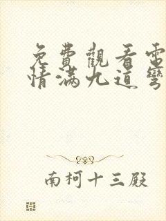 免费观看电视剧情满九道弯全集