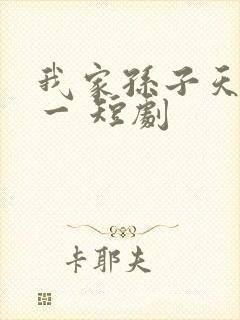 我家孙子天下第一 短剧