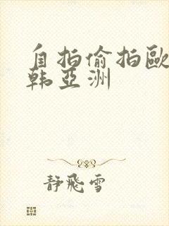 自拍偷拍欧美日韩亚洲