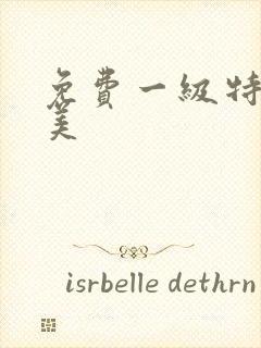 免费一级特黄欧美