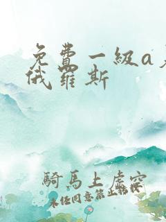 免费一级a爰片俄罗斯