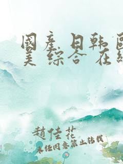 国产 日韩 欧美 综合 在线