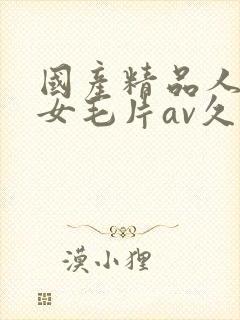 国产精品人妻熟女毛片av久久