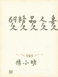 69精品人妻久久久久久久