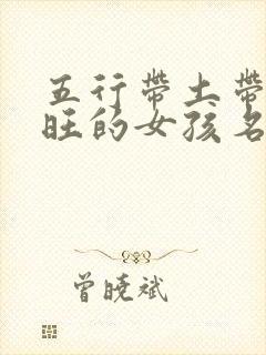 五行带土带金最旺的女孩名字