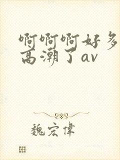 啊啊啊好多水要高潮了av