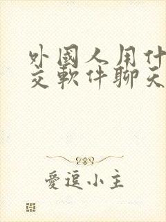 外国人用什么社交软件聊天