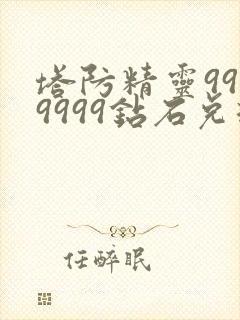 塔防精灵9999999钻石兑换码