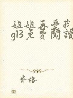 姐姐再爱我一次gl3免费阅读最新章节