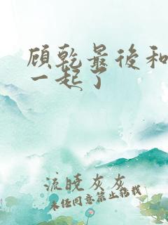 顾乾最后和谁在一起了