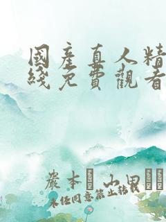 国产真人精品在线免费观看av