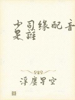 少司缘配音演员是谁