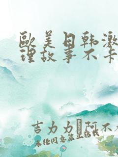 欧美日韩激情伦理故事不卡一区二区