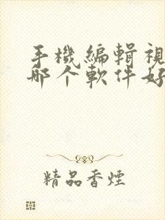 手机编辑视频用哪个软件好