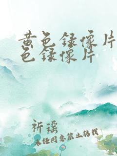 黄色录像片子黄色录像片