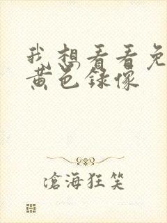 我想看看免费的黄色录像