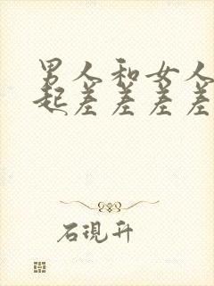 男人和女人在一起差差差差的app