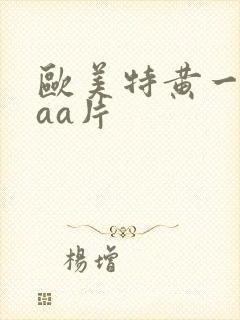 欧美特黄一级aaa片