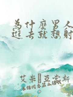 为什么男人一放进去就想射