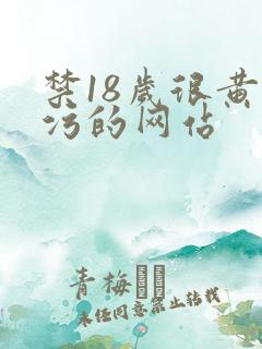 禁18岁很黄很污的网站