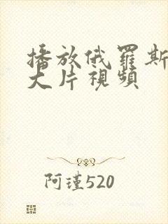 播放俄罗斯生活大片视频