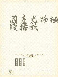 国产尤物极品在线播放