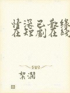 情深已散缘分不在短剧在线观看