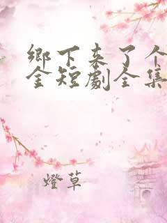 乡下来了个真千金短剧全集下载