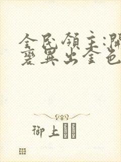 全民领主:开局变异出金色天赋免费阅读