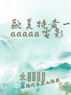 欧美特黄一级aaaaaa电影