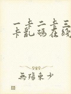 一卡二卡三卡四卡乱码在线精品