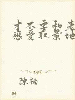 才不要和老板谈恋爱取景地