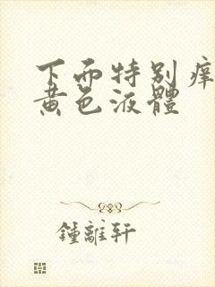 下面特别痒还有黄色液体