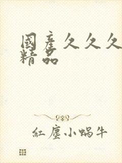 国产久久久久久精品