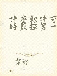 什么软件可以实时监控另一部手机