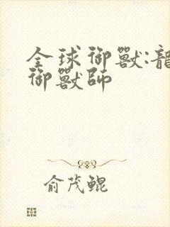 全球御兽:龙系御兽师