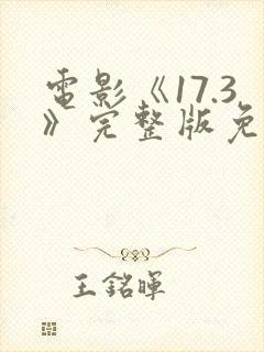 电影《17.3》完整版免费观看国语