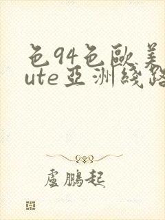 色94色欧美sute亚洲线路一久