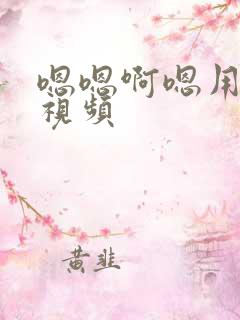 嗯嗯啊嗯用力啊视频