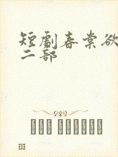 短剧春棠欲醉第二部