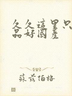 久久这里只有精品好国产