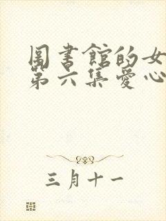 图书馆的女朋友第六集爱心