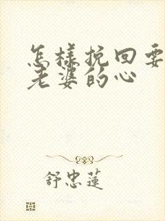 怎样挽回要离婚老婆的心