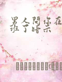 男人问你在哪上班了暗示