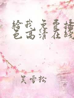 给我免费播放黄色高清在线观看网站