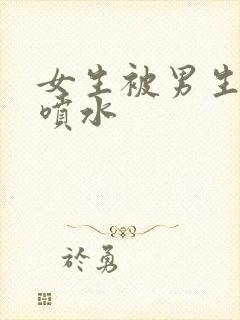 女生被男生操到喷水