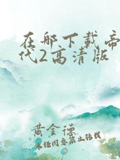 在哪下载帝国时代2高清版