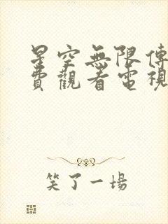 星空无限传媒免费观看电视剧软件下