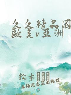 久久精品国产v欧美v亚洲