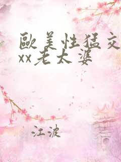 欧美性猛交xxxx老太婆